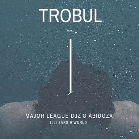 Major League & Abidoza – Trobul (Amapiano Remix) ft. Sarz & Wurld