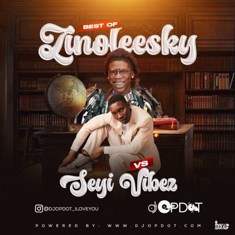 MIXTAPE: DJ OP Dot – Best Of Zinoleesky Vs Seyi Vibez Mix